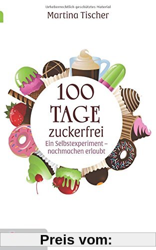 100 Tage zuckerfrei: Ein Selbstexperiment - nachmachen erlaubt